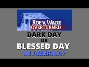 Roe vs Wade ((OVERTURNED))... Dark or Blessed Day in America?