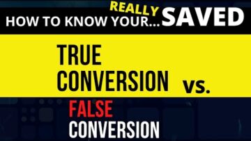 How Do I Know I’m SAVED?..True Conversion Vs. False Conversion.