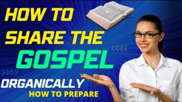 How to Share the Gospel…Organically- How to Prepare & Various Methods