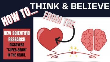 How to Think & Believe From the…Heart:NEW: Scientific Research Proves We Have a Brain in Our Heart-Part 1