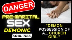 DANGER of PRE-MARITAL SEX…Demonic Soul-ties..”DEMON POSSESSION OF A CHURCH GIRL.”