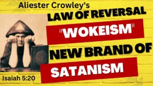 Aliester Crowley's "Law of Reversal" & "Wokeism" a New Brand of Satanism....A Prayer of Deliverance