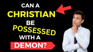 Can A Christian Be Possessed By A Demon? [Testimony of Two Deliverance Ministers]