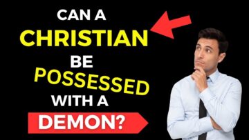 Can A Christian Be Possessed By A Demon? [Testimony of Two Deliverance Ministers]