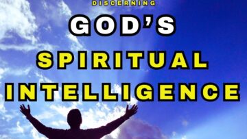 DISCERNING GOD’S…SPIRITUAL INTELLIGENCE for Your SUCCESS….[Deliverance Prayer Following]
